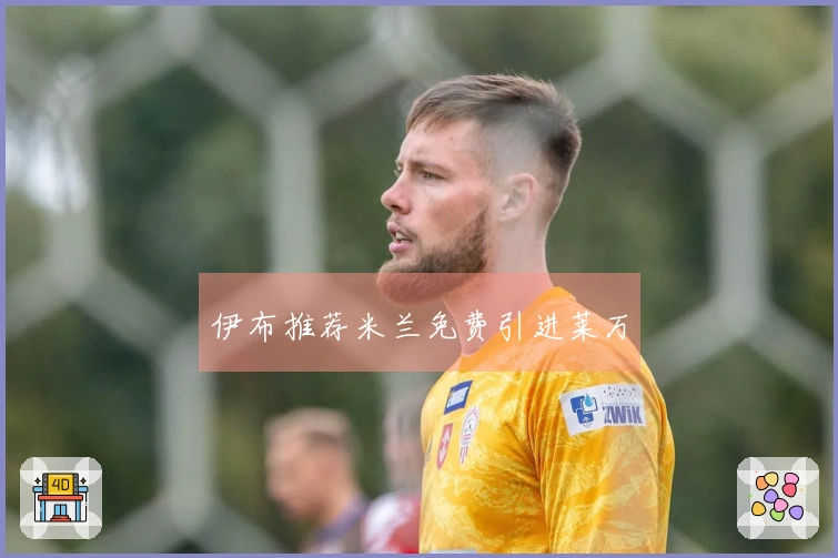 伊布推荐米兰免费引进莱万