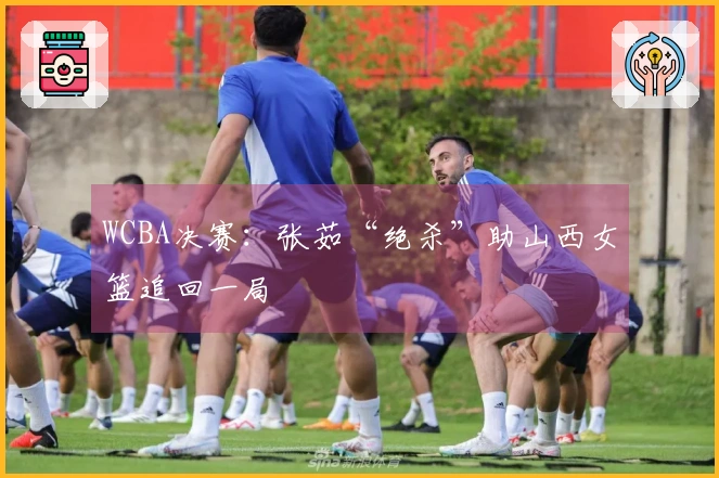 WCBA决赛：张茹“绝杀”助山西女篮追回一局