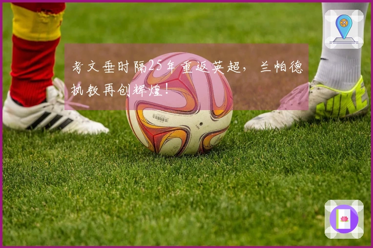 考文垂时隔25年重返英超，兰帕德执教再创辉煌！