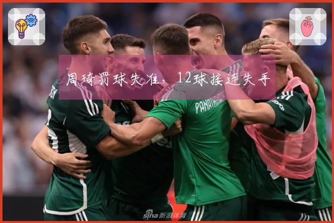 周琦罚球失准，12球接连失手