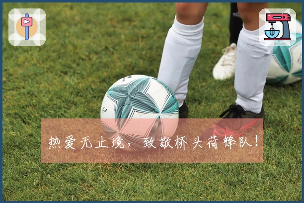 热爱无止境，致敬桥头荷锋队！